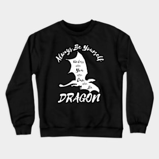 Always Be Yourself Unless You Can Be A Dragon Crewneck Sweatshirt